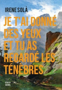 Irene Solà — Je t'ai donné des yeux et tu as regardé les ténèbres