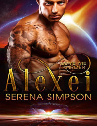 Serena Simpson — Alexei: Love Me Harder - Alien Paranormal Romance