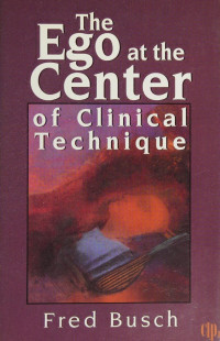 Busch, Fred, 1939- — The ego at the center of clinical technique