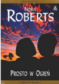 Nora Roberts — Prosto w ogień