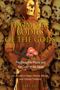 Lee, Earl — From the Bodies of the Gods: Psychoactive Plants and the Cults of the Dead