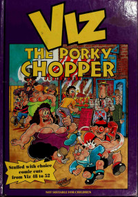 Donald, Chris — Viz : the porky chopper : a meaty selection of prime, beefy, lean comic cuts from Viz issues 48 to 52. With stuffing. And sausages