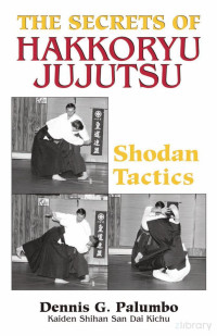 Palumbo Dennis G. - The Secrets of Hakkoryu Jujutsu — Palumbo Dennis G. - The Secrets of Hakkoryu Jujutsu