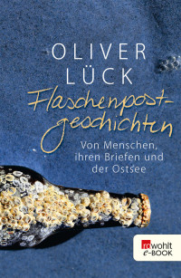 Lück, Oliver — Flaschenpostgeschichten · Von Menschen, ihren Briefen und der Ostsee