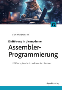 Scot W. Stevenson — Einführung in die moderne Assembler-Programmierung: RISC-V spielerisch und fundiert lernen