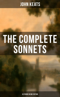 John Keats — The Complete Sonnets of John Keats (63 Poems in One Edition)