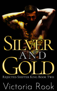 Victoria Rook — Silver and Gold: Rejected Shifter King Book 2
