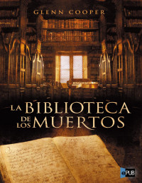 Glenn Cooper — LA BIBLIOTECA DE LOS MUERTOS