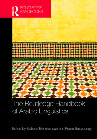 Elabbas Benmamoun, Reem Bassiouney — The Routledge Handbook of Arabic Linguistics