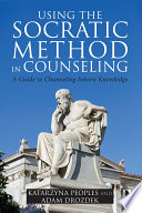 Katarzyna Peoples, Adam Drozdek — Using the Socratic Method in Counseling : A Guide to Channeling Inborn Knowledge