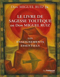 Miguel Ruiz Jr. — Le livre de sagesse toltèque - Les enseignements essentiels