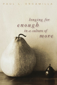 Paul L. Escamilla; — Longing for Enough in a Culture of More