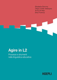 Elisabetta Bonvino, Diego Cortés Velásquez, Anna De Meo, Elisa Fiorenza — Agire in L2 Processi e strumenti nella linguistica educativa