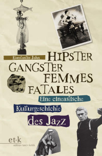 Konstantin Jahn — Hipster, Gangster, Femmes Fatales. Eine cineastische Kulturgeschichte des Jazz