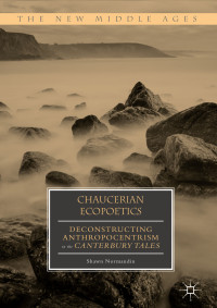 Shawn Normandin — Chaucerian Ecopoetics: Deconstructing Anthropocentrism in the Canterbury Tales