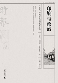 [加] 季家珍 (JoanJudge) 著 ; 王樊一婧 译 — 印刷与政治：《时报》与晚清中国的改革文化 = Print and Politics: 'Shibao' and the Culture of Reform in Late Qing China