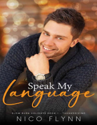 Nico Flynn — Speak My Language: A heartwarming and steamy Thanksgiving M/M novella (Slow Burn Holidays Book 1)