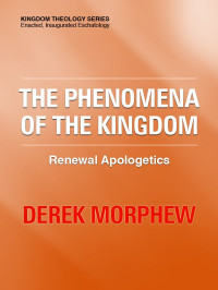 Derek Morphew — The Phenomena of the Kingdom (Kingdom Theology Series)