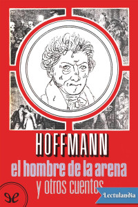 E. T. A. Hoffmann — El hombre de la arena y otros cuentos