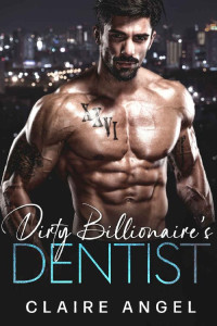 Claire Angel — Dirty Billionaire’s Dentist : A Billionaire and Virgin Romance