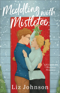 Liz Johnson — Meddling with Mistletoe