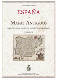 Carmen Manso Porto — ESPAÑA EN MAPAS ANTIGUOS. CATÁLOGO DE LA COLECCIÓN RODRUÍGEZ TORRES-AYUSO. TOMO II