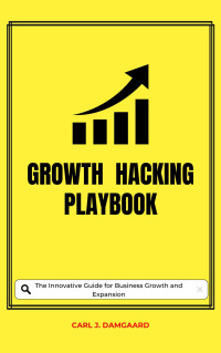 Carl J. Damgaard — Growth Hacking Playbook: The Innovative Handbook for Business Advancement and Expansion