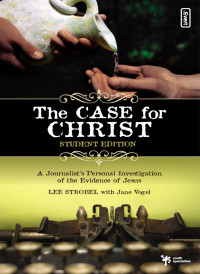 Lee Strobel;Jane Vogel; & Jane Vogel — The Case for Christ Student Edition