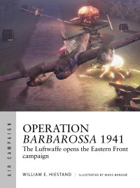 William E. Hiestand, Mads Bangsø — Operation Barbarossa 1941: The Luftwaffe Opens the Eastern Front Campaign