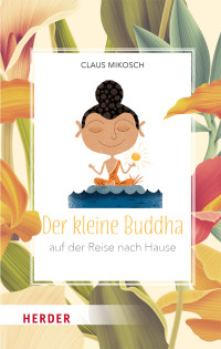 Claus Mikosch; — Der kleine Buddha auf der Reise nach Hause