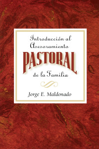 Jorge E. Maldonado; — Introduccion Al Asesoramiento Pastoral De La Familia AETH