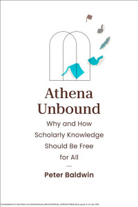 Peter Baldwin — Athena Unbound：Why and How Scholarly Knowledge Should Be Free for All
