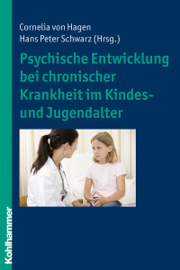 Cornelia von Hagen, Hans Peter Schwarz & Cornelia von Hagen — Psychische Entwicklung bei chronischer Krankheit im Kindes- und Jugendalter