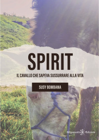 Susy Bombana — Spirit – Il cavallo che sapeva sussurrare alla vita