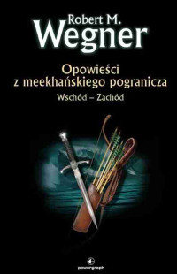 Robert M. Wegner — Opowieści z meekhańskiego pogranicza. Wschód - Zachód