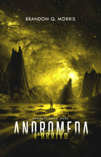 Brandon Q. Morris — Andromeda: L'Arrivo: Fantascienza hard (Italian Edition)