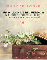 Emily Delevigne — Un Millón De Recuerdos: Un Álbum De Fotos, Un Diario Y Un Viejo Vestido Japonés