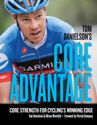 Tom Danielson, Allison Westfahl — Tom Danielson's Core Advantage (Core Strength for Cycling’s Winning Edge)