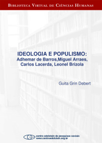 DEBERT, GG. — Ideologia e populismo: Adhemar de Barros, Miguel Arraes, Carlos Lacerda, Leonel Brizola