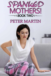 Peter Martin [Martin, Peter] — Spanked Mothers! - Book Two