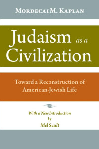 Mordecai M. Kaplan & Mel Scult (Introduction) — Judaism as a Civilization: Toward a Reconstruction of American-Jewish Life