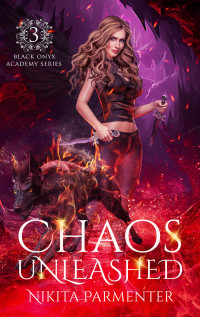 Nikita Parmenter — Chaos Unleashed (Black Onyx Academy) Book 3