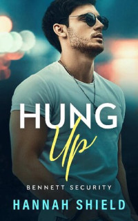 Hannah Shield — Hung Up: A Steamy, Thrilling Romantic Suspense (Bennett Security Book 5)