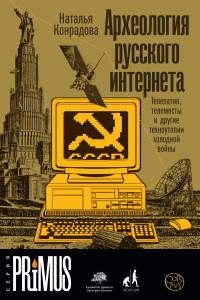 Наталья Александровна Конрадова — Археология русского интернета. Телепатия, телемосты и другие техноутопии холодной войны