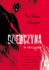 Kathleen Glasgow — Dziewczyna w rozsypce