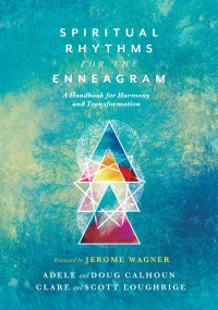 Adele Ahlberg Calhoun;Doug Calhoun;Clare Loughrige;Scott Loughrige; & Clare Loughrige & Doug Calhoun & Scott Loughrige — Spiritual Rhythms for the Enneagram