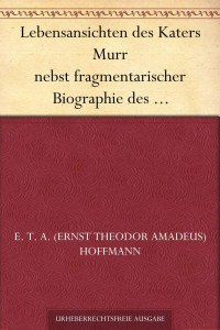 Hoffmann, E.T.A. — Lebensansichten des Katers Murr nebst fragmentarischer Biographie des Kapellmeisters Johannes Kreisler in zufälligen Makulaturblättern