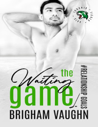 Brigham Vaughn — The Waiting Game (Relationship Goals 3) AMM Hockey Romance