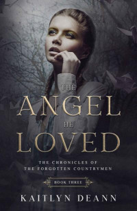 Kaitlyn Deann — The Angel He Loved (The Chronicles of the Forgotten Countrymen Book 3)