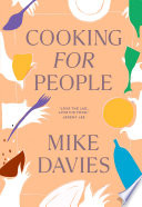 Mike Davies — Cooking for People : The Must-Have 2024 Summer Cookbook Filled with Recipes for Hosting and Seasonal Menu-Planning